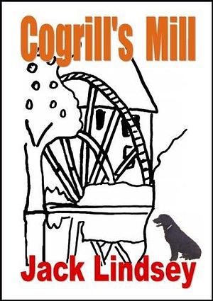 Cogrill's Mill: An energetic witty ride through life and love in the countryside by Jack Lindsey, Jack Lindsey