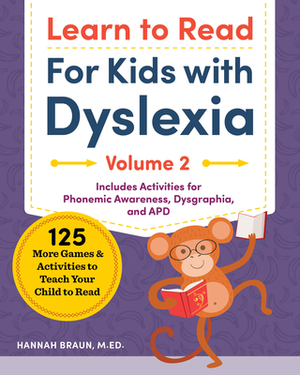 Learn to Read for Kids with Dyslexia, Volume 2: 125 More Games and Activities to Teach Your Child to Read by Hannah Braun