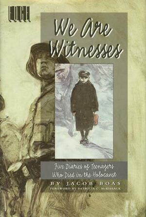 We Are Witnesses: Five Diaries Of Teenagers Who Died In The Holocaust by Jacob Boas