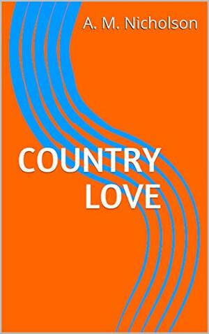 Country Love by A.M. Nicholson