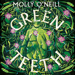 Greenteeth by Molly O'Neill