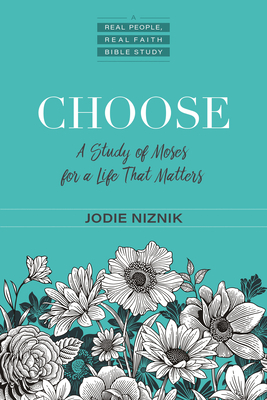 Choose: A Study of Moses for a Life That Matters by Jodie Niznik