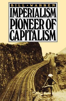 Imperialism: Pioneer of Capitalism by Bill Warren