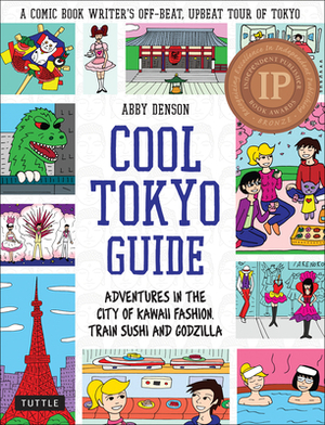 Cool Tokyo Guide: Adventures in the City of Kawaii Fashion, Train Sushi and Godzilla by Abby Denson