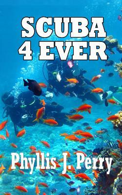 Scuba 4Ever by Phyllis J. Perry