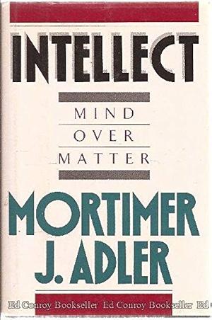 INTELLECT MIND OVER MATTER by Mortimer J. Adler