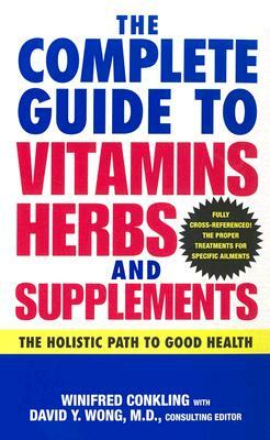 The Complete Guide to Vitamins, Herbs, and Supplements: The Holistic Path to Good Health by Winifred Conkling, David Y. Wong