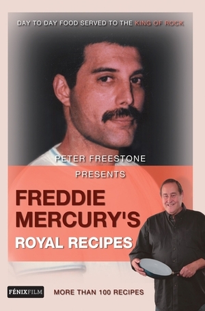 Freddie Mercury's Royal Recipes by Peter Freestone