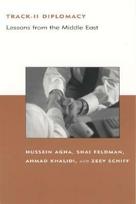 Track-II Diplomacy: Lessons from the Middle East by Hussein Agha, Ahmad Khalidi, Shai Feldman