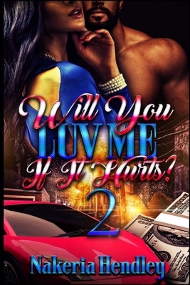 Will You Luv Me If It Hurts 2 by Nakeria Hendley