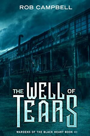 The Well of Tears (Wardens of the Black Heart #3) by Rob Campbell
