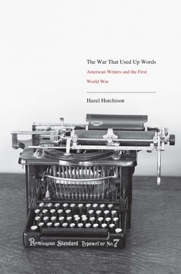The War That Used Up Words: American Writers and the First World War by Hazel Hutchison