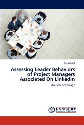 Assessing Leader Behaviors of Project Managers Associated on Linkedin by Eric Wright