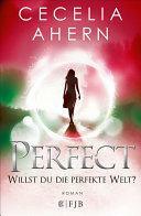 Perfect – Willst du die perfekte Welt? by Cecelia Ahern