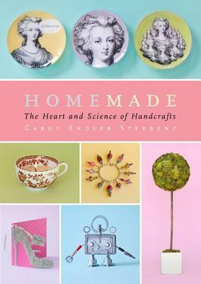 Homemade: The Heart and Science of Handcrafts by Carol Endler Sterbenz, Harry Bates
