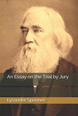 An Essay on the Trial by Jury by Lysander Spooner