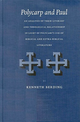 Polycarp and Paul: An Analysis of Their Literary and Theological Relationship in Light of Polycarp's Use of Biblical and Extra-Biblical L by Kenneth Berding