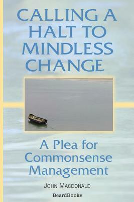 Calling a Halt to Mindless Change: A Plea for Commonsense Management by John MacDonald