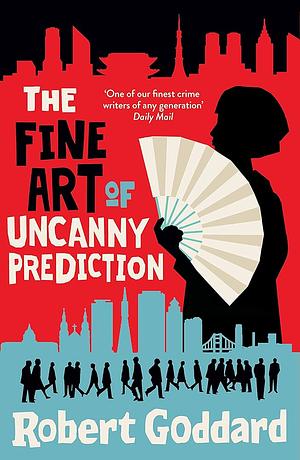 The Fine Art of Uncanny Prediction: From the BBC 2 Between the Covers Author Robert Goddard by Robert Goddard