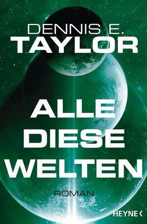 Alle diese Welten by Dennis E. Taylor