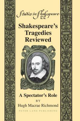 Shakespeare's Tragedies Reviewed; A Spectator's Role by Hugh M. Richmond