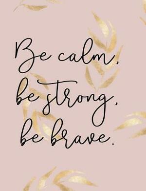 Be Calm, Be Strong, Be Brave. Composition Book: Praise Gratitude Inspirational Quote Wide Ruled by Candice Wrightman