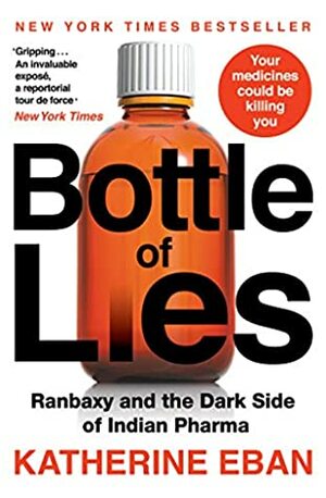 Bottle of Lies : Ranbaxy and the Dark Side of Indian Pharma by Katherine Eban