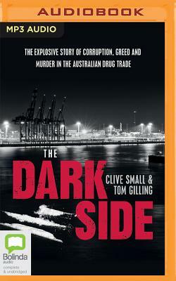 The Dark Side: The Explosive Story of Corruption, Greed and Murder in the Australian Drug Trade by Tom Gilling, Clive Small