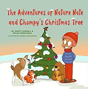 The Adventures of Nature Nate and Chompy's Christmas Tree: Holistic Thinking Kids by Micah Hoeschele, Evgenia Dolotovskaia, Kristy Hammill