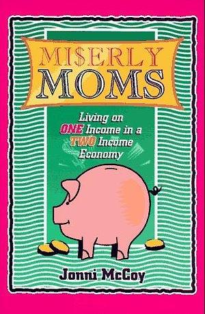 Miserly Moms : Living on One Income in a Two Income Economy by Jonni McCoy, Jonni McCoy