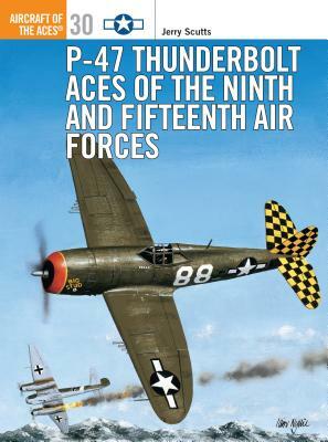 P-47 Thunderbolt Aces of the Ninth and Fifteenth Air Forces by Jerry Scutts