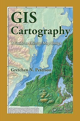 GIS Cartography: A Guide to Effective Map Design by Gretchen N. Peterson