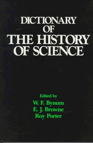 Dictionary of the History of Science by William Bynum, Roy Porter, Janet Browne