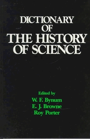 Dictionary of the History of Science by Janet Browne, William Bynum, Roy Porter