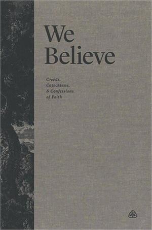 We Believe: Creeds, Catechisms, and Confessions of Faith by Ligonier Ministries