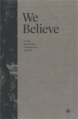 We Believe: Creeds, Catechisms, and Confessions of Faith by Ligonier Ministries