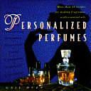 Personalized Perfumes: More Than 40 Recipes for Making Perfumes with Essential Oils by Gail Duff