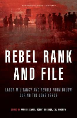 Rebel Rank and File: Labor Militancy and Revolt From Below During the Long 1970s by Cal Winslow, Aaron Brenner, Robert Brenner