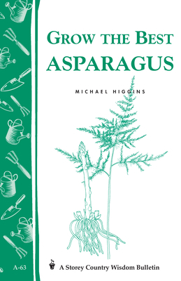 Grow the Best Asparagus: Storey's Country Wisdom Bulletin A-63 by Michael Higgins