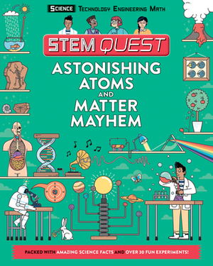 Astonishing Atoms and Matter Mayhem: Science by Colin Stuart
