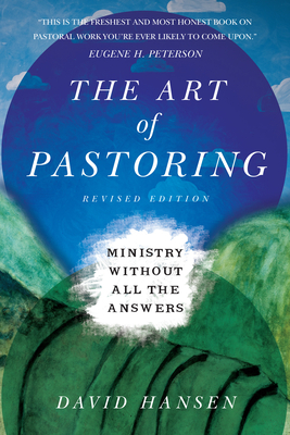 The Art of Pastoring: Ministry Without All the Answers by David Hansen
