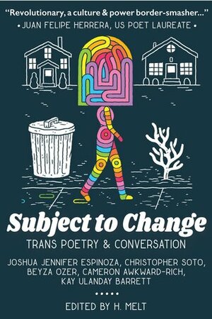 Subject to Change: Trans Poetry & Conversation by Beyza Ozer, Kay Ulanday Barrett, Joshua Jennifer Espinoza, H. Melt, Cameron Awkward-Rich, Christopher Soto