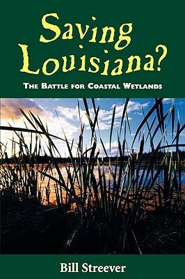 Saving Louisiana?: The Battle for Coastal Wetlands by Bill Streever