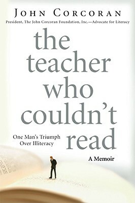 The Teacher Who Couldn't Read: One Man's Triumph Over Illiteracy by John Corcoran