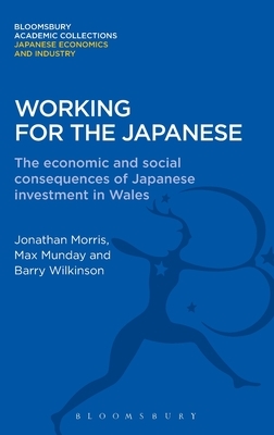 Working for the Japanese: The Economic and Social Consequences of Japanese Investment in Wales by Barry Wilkinson, Jonathon Morris, Max Munday