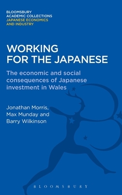 Working for the Japanese: The Economic and Social Consequences of Japanese Investment in Wales by Max Munday, Barry Wilkinson, Jonathon Morris