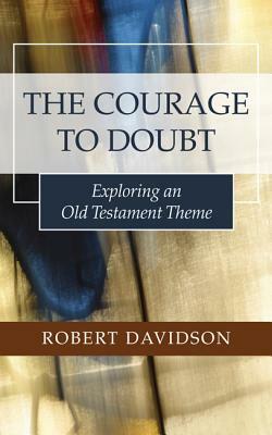 The Courage to Doubt: Exploring an Old Testament Theme by Robert Davidson