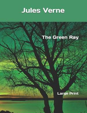 The Green Ray: Large Print by Jules Verne