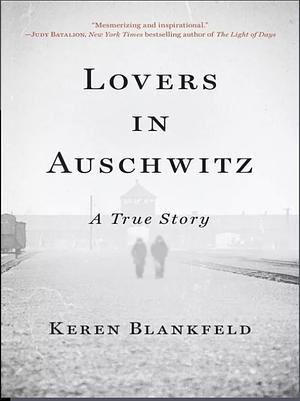 Lovers in Auschwitz: A True Story by Keren Blankfeld