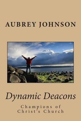 Dynamic Deacons: Champions of Christ's Church by Aubrey Johnson